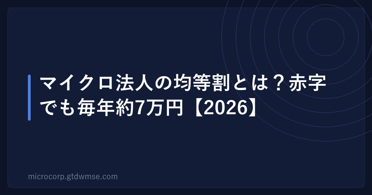 マイクロ法人の均等割とは？赤字でも毎年約7万円【2026】｜税務・節税